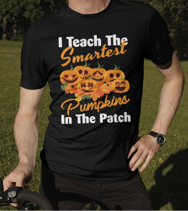 I Teach The Smartest Pumpkins In The Patch Halloween Teacher Jack-O'-Lanterns T-Shirt