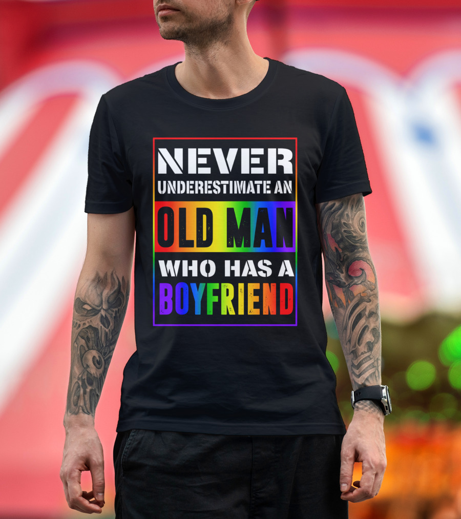 Never Underestimate an Old Man Who Has a Boyfriend T-Shirt