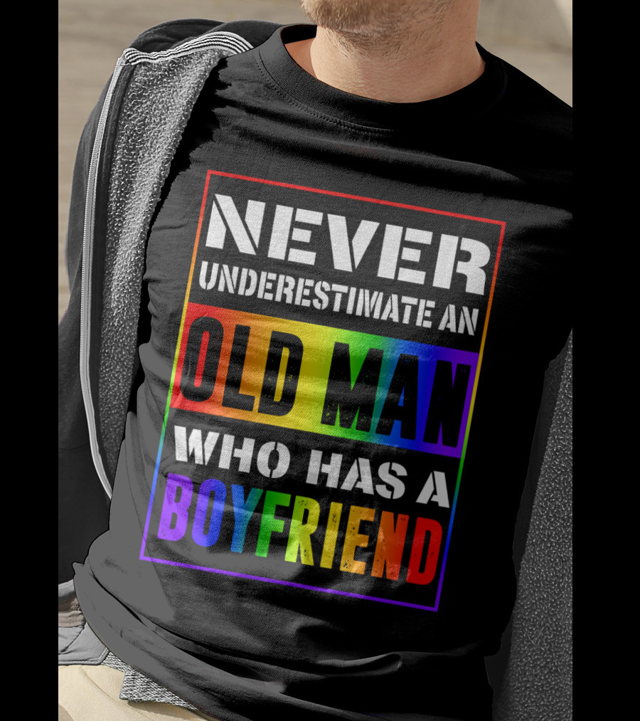 Never Underestimate An Old Man Who Has A Boyfriend T-Shirt