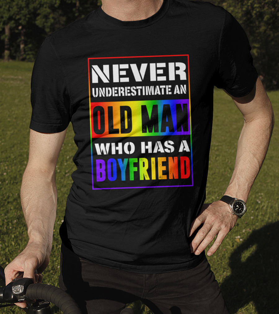 Never Underestimate An Old Man Who Has A Boyfriend T-Shirt