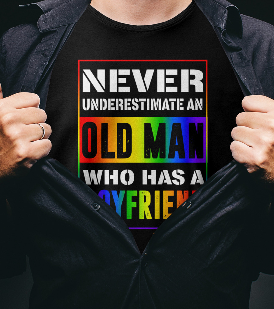 Never Underestimate An Old Man Who Has A Boyfriend T-Shirt