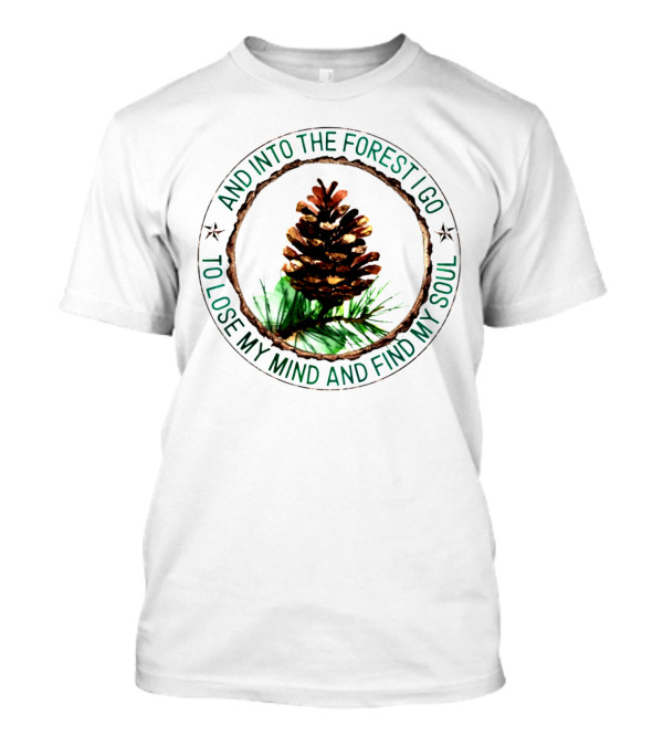 And Into The Forest I Go To Lose My Mind And Find My Soul Pine Cone T-Shirt