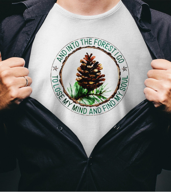 And Into The Forest I Go To Lose My Mind And Find My Soul Pine Cone T-Shirt