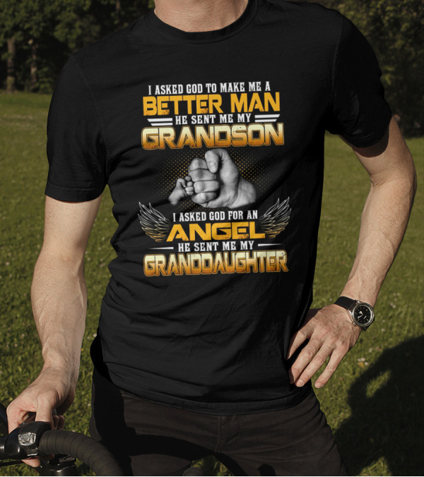 I Asked God To Make Me A Better Man He Sent Me My Grandson I Asked God For An Angel He Sent Me My Granddaughter T-Shirt