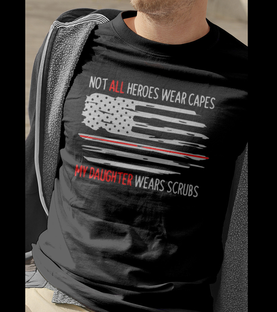 Not All Heroes Wear Capes My Daughter Wears Scrubs American Flag T-Shirt