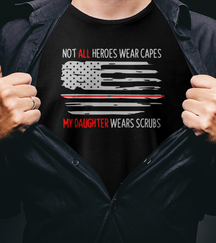 Not All Heroes Wear Capes My Daughter Wears Scrubs American Flag T-Shirt