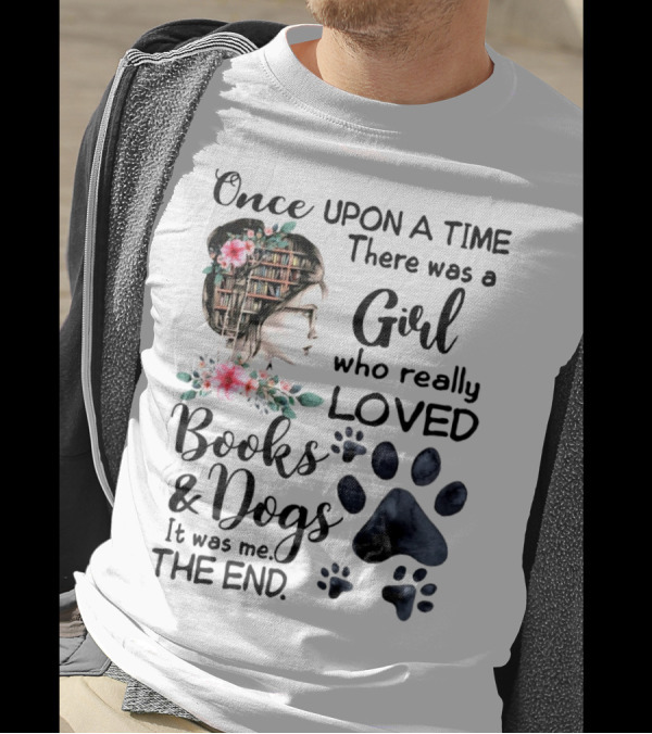 Once Upon A Time There Was A Girl Who Really Loved Books And Dogs It Was Me The End T-Shirt