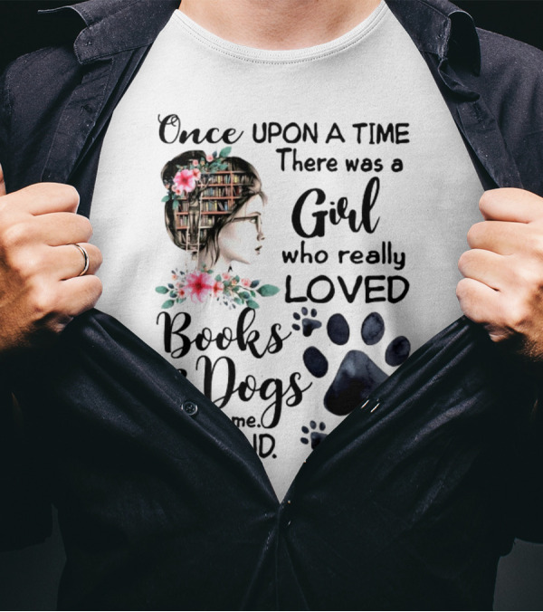 Once Upon A Time There Was A Girl Who Really Loved Books And Dogs It Was Me The End T-Shirt