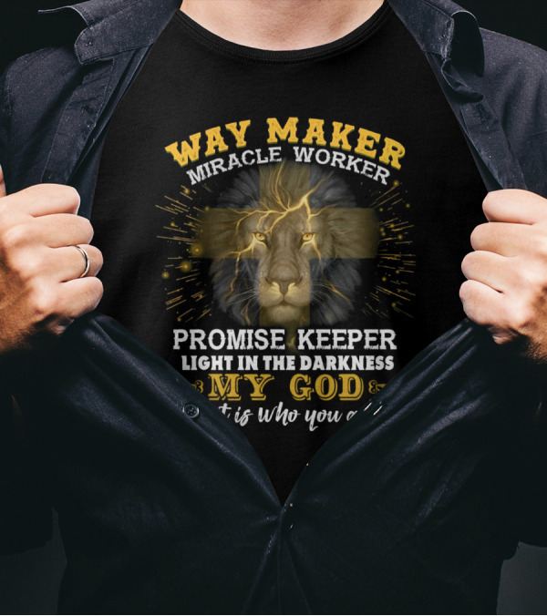 Way Maker Miracle Worker Promise Keeper Light In The Darkness My God Lion Cross That Is Who You Are T-Shirt