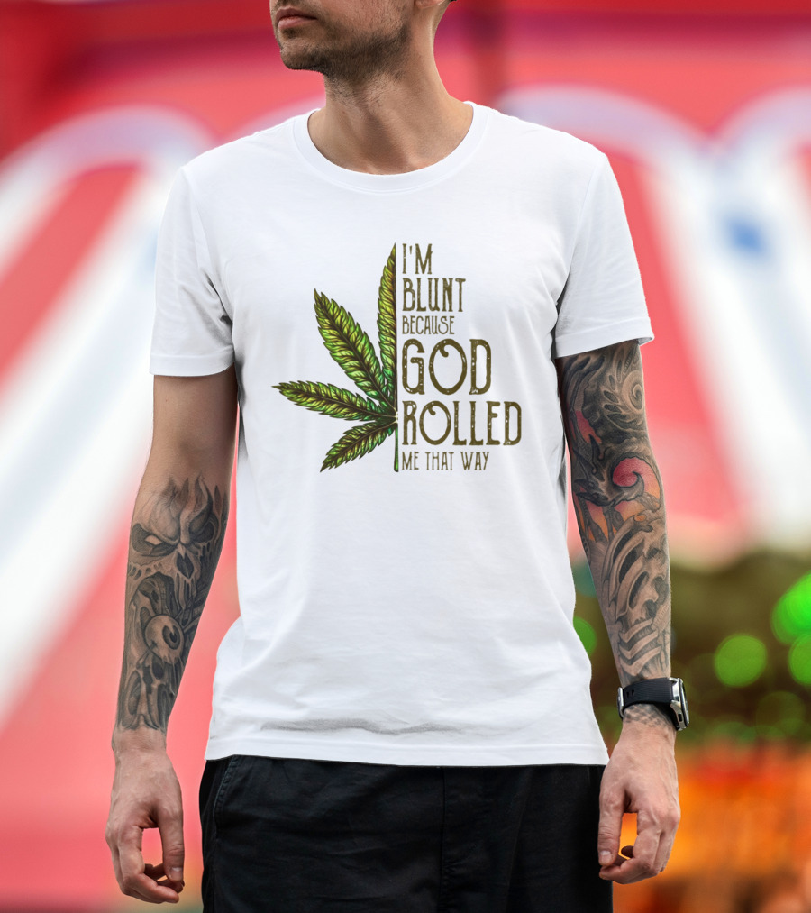 I'm Blunt Because God Rolled Me That Way T-Shirt