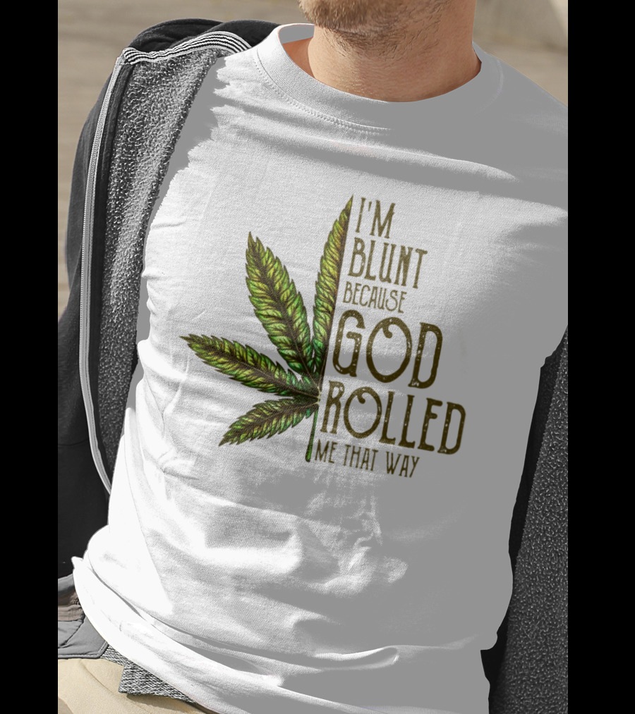 I'm Blunt Because God Rolled Me That Way T-Shirt