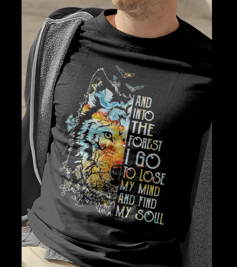 And Into The Forest I Go To Lose My Mind And Find My Soul Wolf T-Shirt