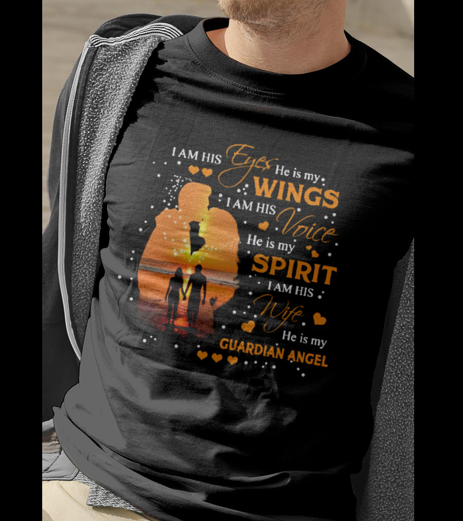 I Am His Eyes He Is My Wings I Am His Voice He Is My Spirit I Am His Wife He Is My Guardian Angel T-Shirt