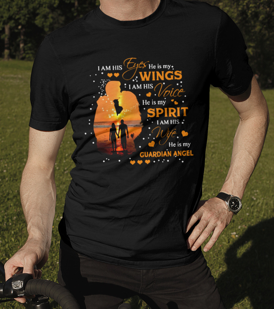 I Am His Eyes He Is My Wings I Am His Voice He Is My Spirit I Am His Wife He Is My Guardian Angel T-Shirt