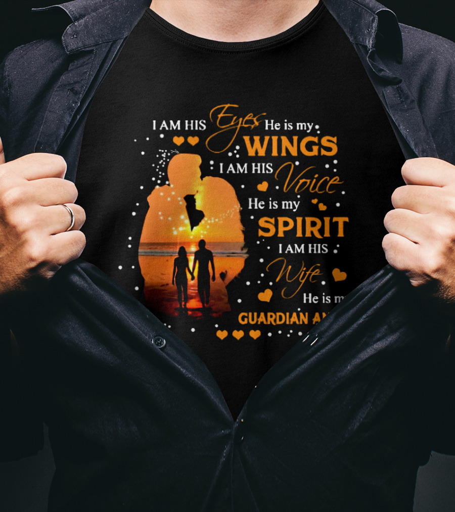 I Am His Eyes He Is My Wings I Am His Voice He Is My Spirit I Am His Wife He Is My Guardian Angel T-Shirt