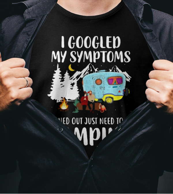 I Googled My Symptoms Turned Out Just Need To Go Camping Camper Trees Moon Campfire T-Shirt