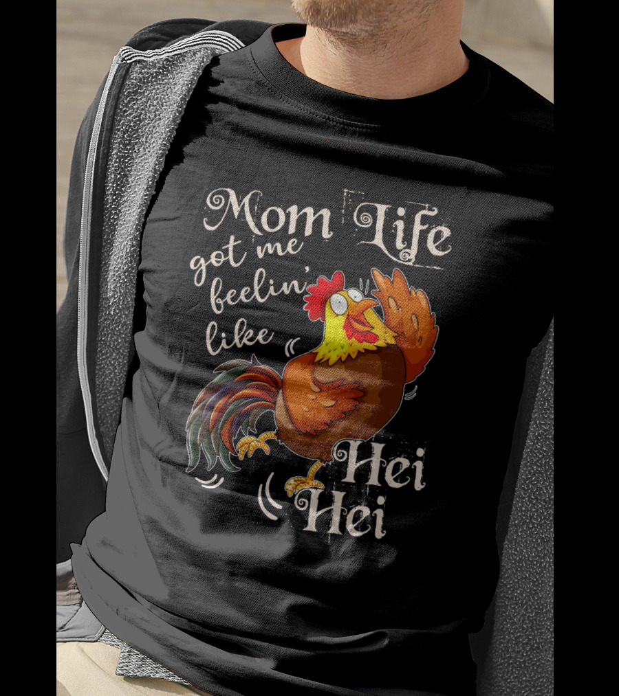 Mom Life Got Me Feelin Like Hei Hei Rooster Mood T-Shirt