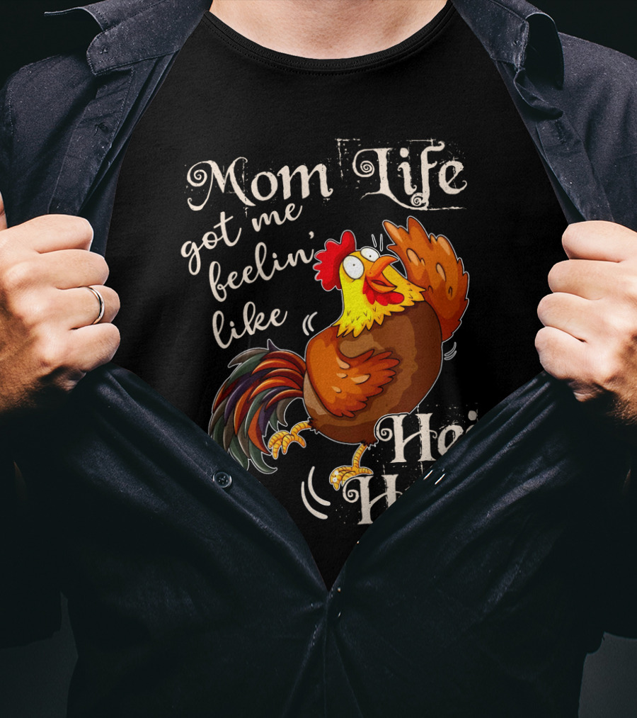 Mom Life Got Me Feelin Like Hei Hei Rooster Mood T-Shirt