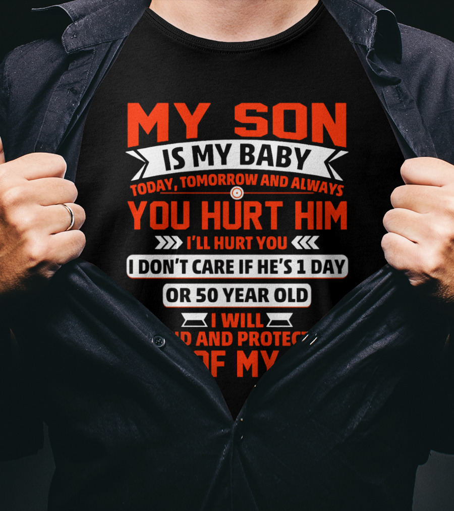 My Son Is My Baby Today Tomorrow And Always You Hurt Him I'll Hurt You I Don't Care If He's 1 Day OR 50 Year Old I Will Defend And Protect Him All Of My Life T-Shirt