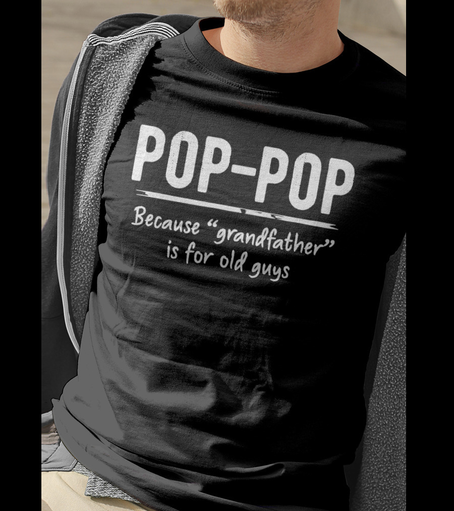 POP-POP Because Grandfather Is For Old Guys T-Shirt