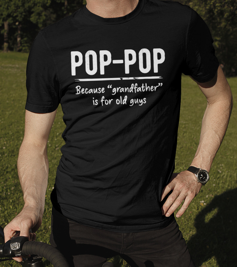 POP-POP Because Grandfather Is For Old Guys T-Shirt