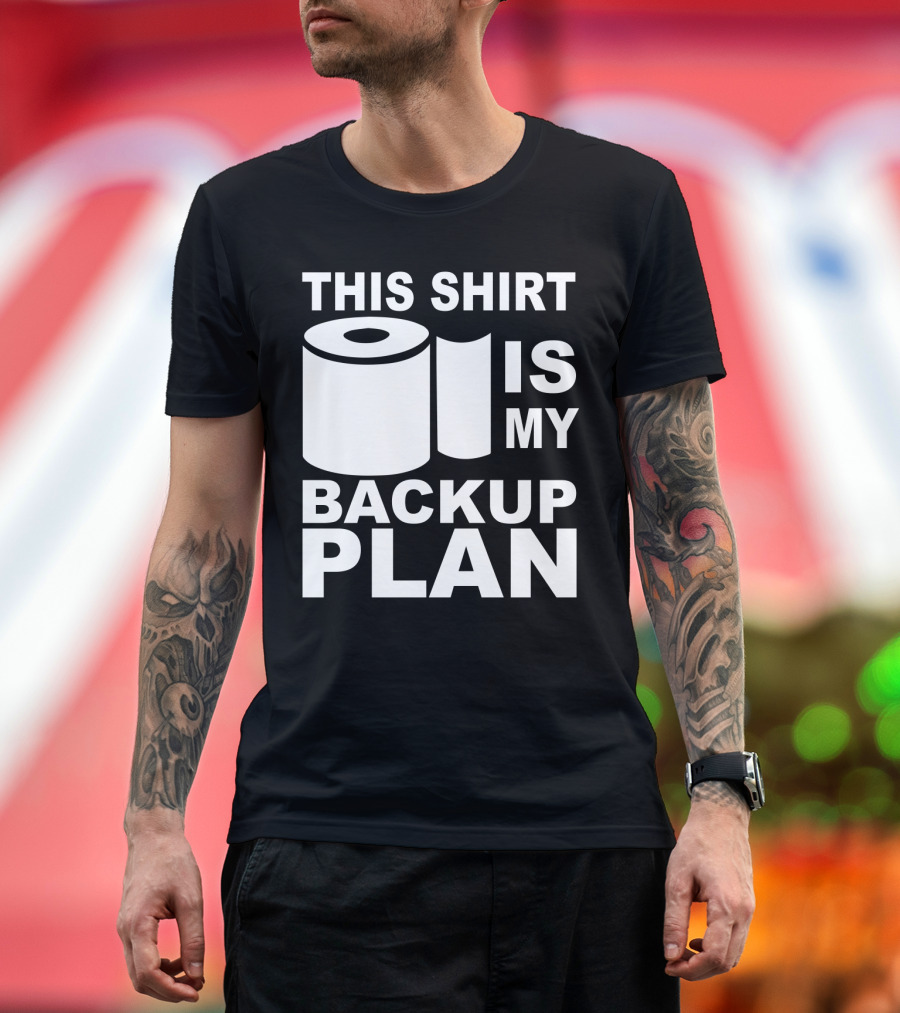Toilet Paper Shortage Panic This Shirt Is My Backup Plan T-Shirt