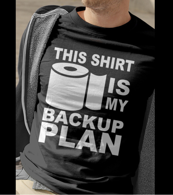 Toilet Paper Shortage Panic This Shirt Is My Backup Plan T-Shirt