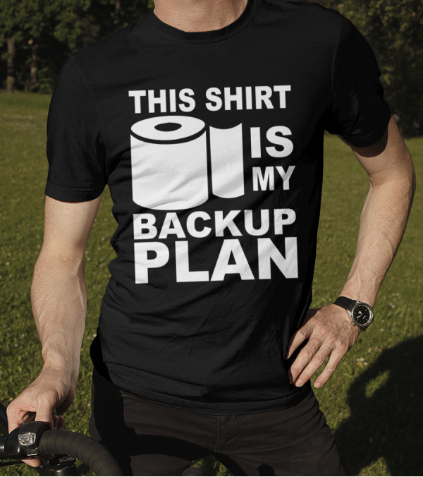 Toilet Paper Shortage Panic This Shirt Is My Backup Plan T-Shirt
