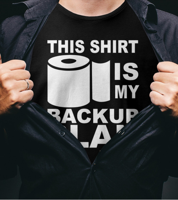 Toilet Paper Shortage Panic This Shirt Is My Backup Plan T-Shirt