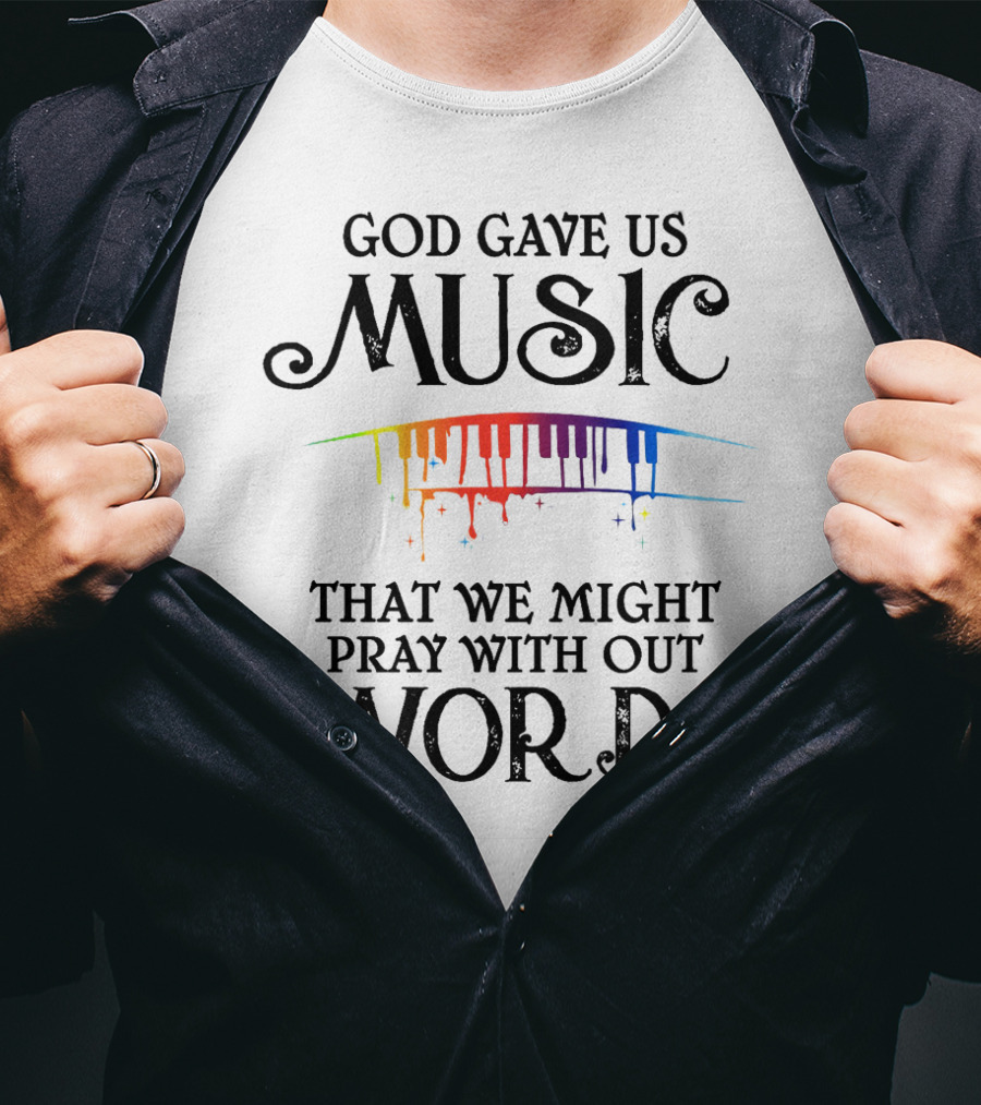 God Gave Us Music That We Might Pray Without Words T-Shirt
