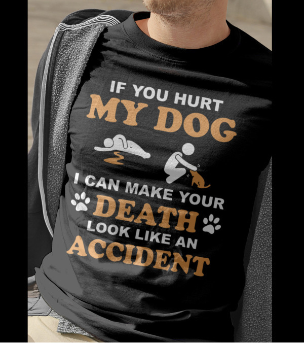 If You Hurt My Dog I Can Make Your Death Look Like An Accident With Paw Prints And Dog T-Shirt