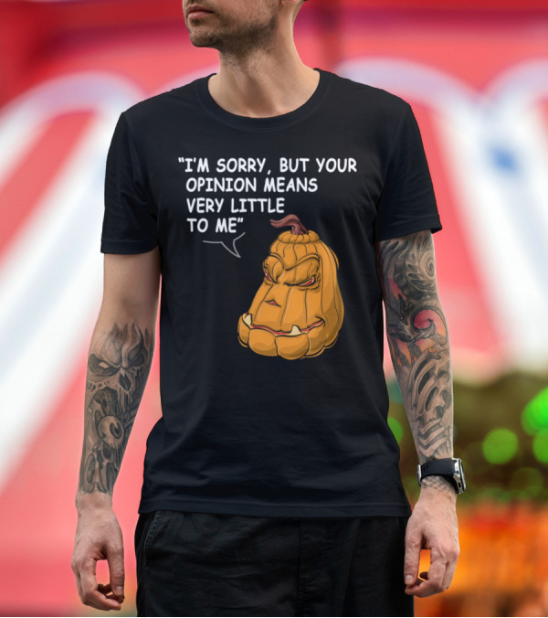 Premium T-Shirt: I'm Sorry But Your Opinion Means Very Little to Me Angry Pumpkin T-Shirt I'm Sorry But Your Opinion Means Very Little to Me Angry Pumpkin T-Shirt