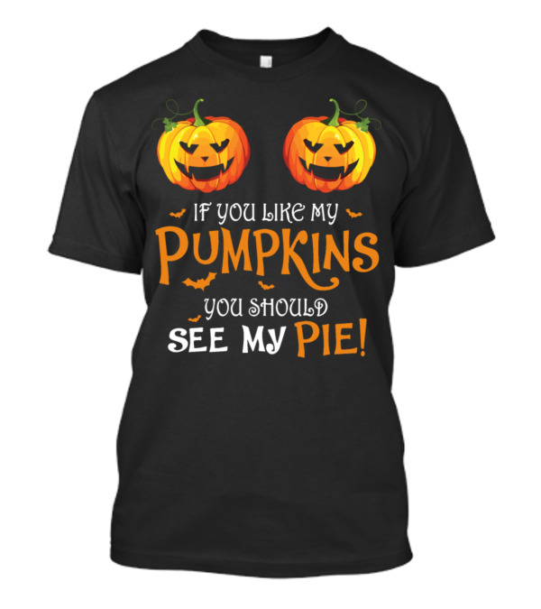If You Like My Pumpkins You Should See My Pie Hall T-Shirt