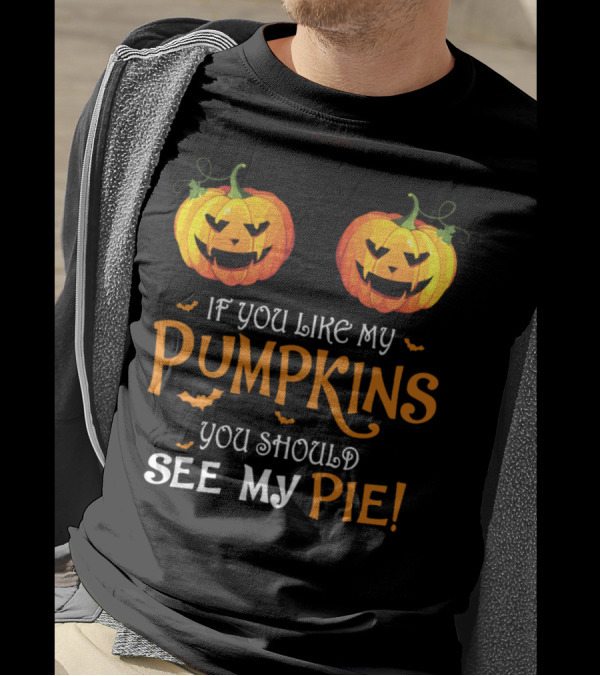 If You Like My Pumpkins You Should See My Pie Hall T-Shirt