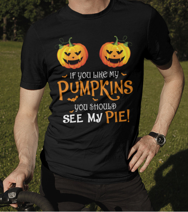 If You Like My Pumpkins You Should See My Pie Hall T-Shirt