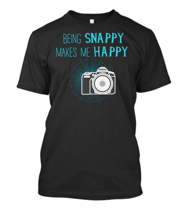 Being Snappy Makes Me Happy Funny Photog Camera T-Shirt
