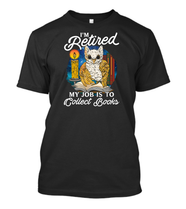 I'm Retired My Job Is To Collect Books T-Shirt