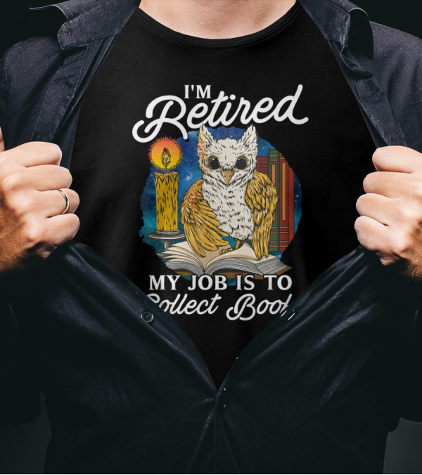 I'm Retired My Job Is To Collect Books T-Shirt