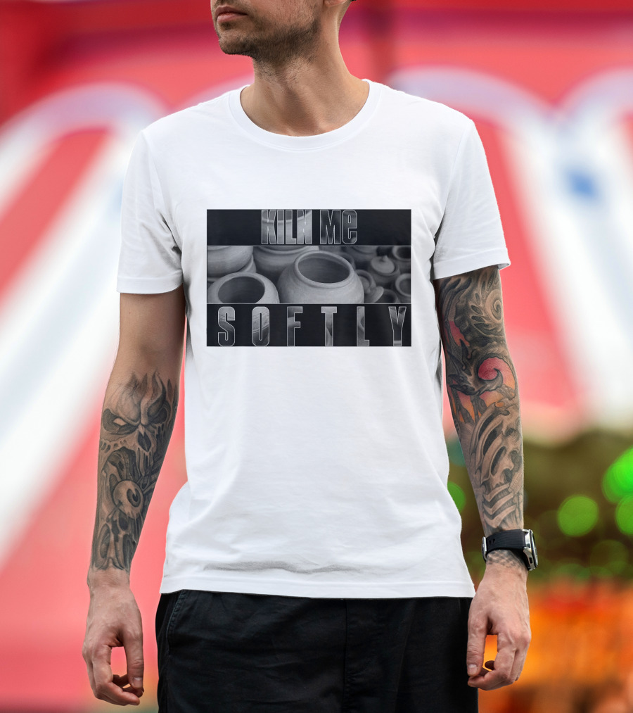 Kiln Me Softly Ceramic Clay Pottery Maker T-Shirt