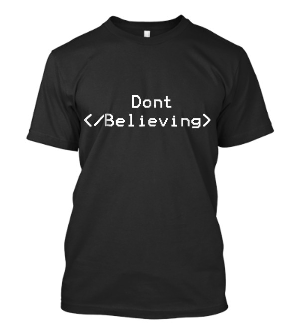Dont Stop Believing Funny HTML Coding Joke T-Shirt