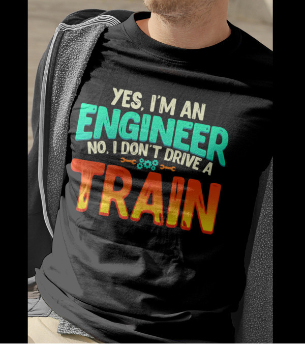 Yes I'm An Engineer No I Don't Drive A Train Funny Job Definition Sci T-Shirt