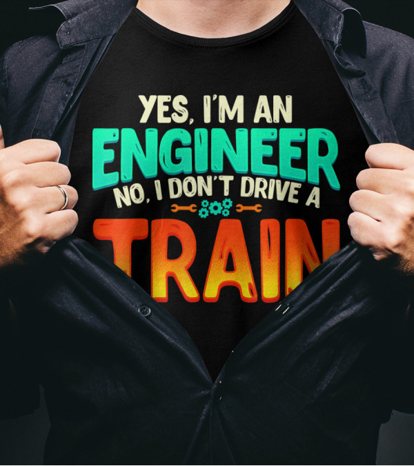 Yes I'm An Engineer No I Don't Drive A Train Funny Job Definition Sci T-Shirt