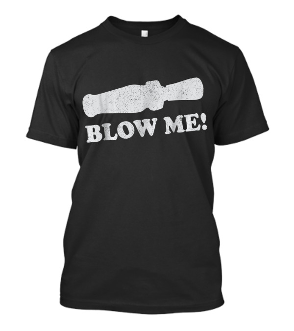 Blow Me Funny Hunting Duck Call T-Shirt