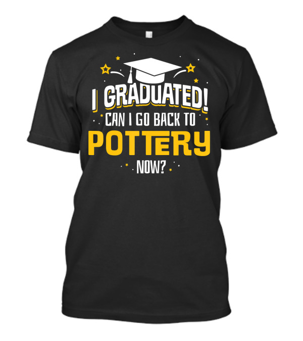 I Graduated Can I Go Back To Pottery Now Graduation Cap Stars T-Shirt