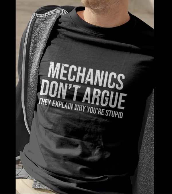 Mechanics Don't Argue They Explain Why You're Stupid T-Shirt