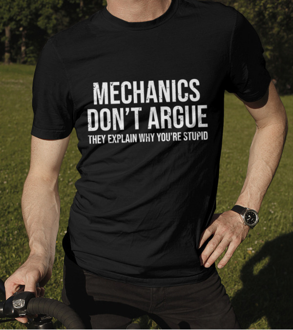 Mechanics Don't Argue They Explain Why You're Stupid T-Shirt
