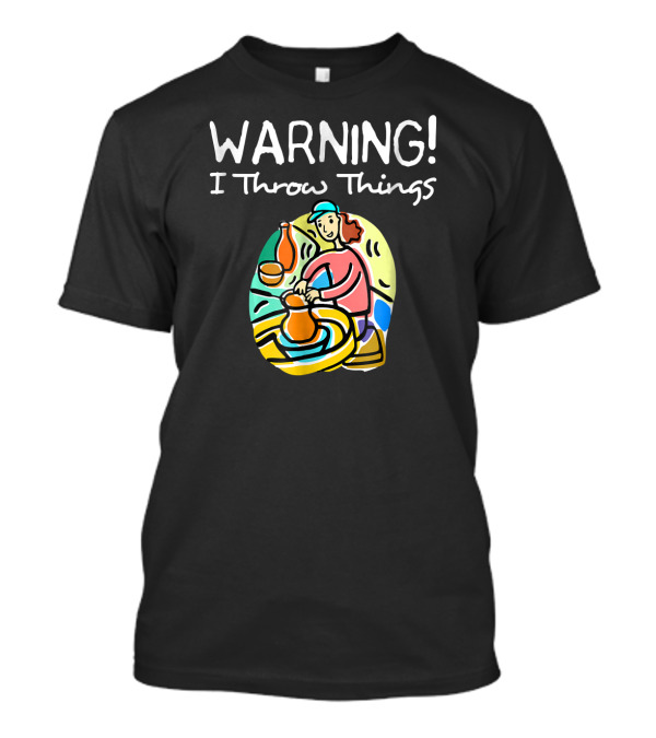 WARNING I Throw Things Pottery T-Shirt