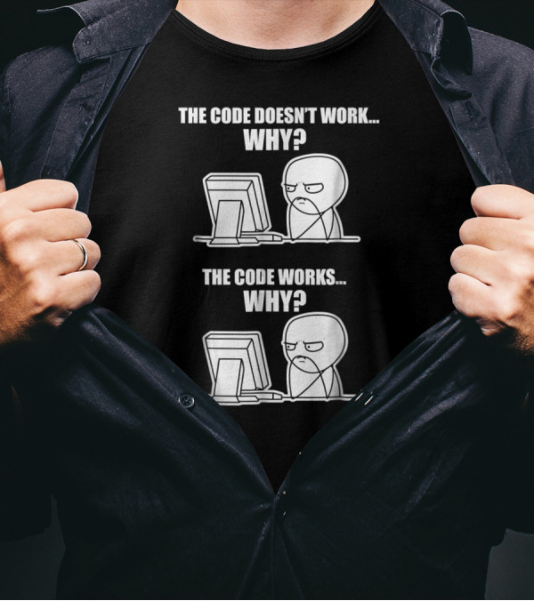 The Code Doesn't Work Why The Code Works Why Funny Programmer T-Shirt