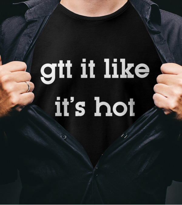Gtt It Like It's Hot Funny Nurses Catchphrase T-Shirt