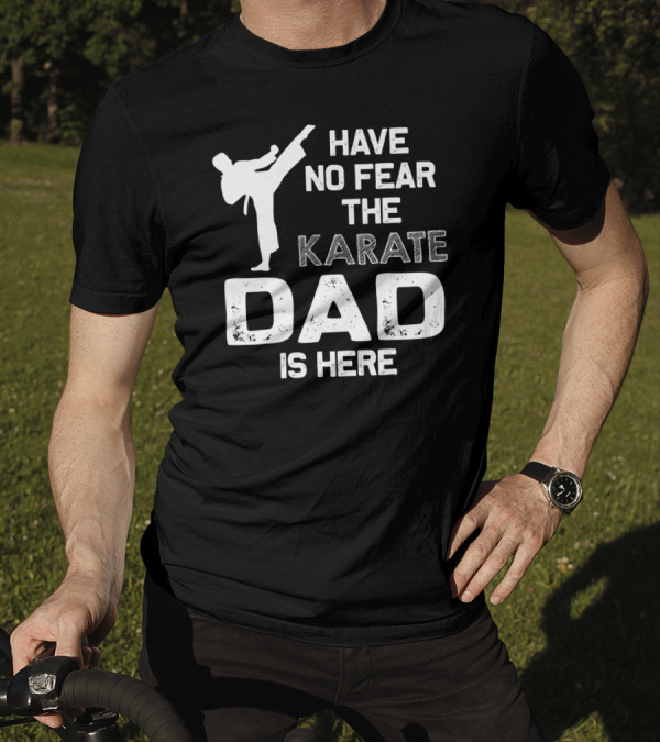 Have No Fear The Karate Dad Is Here Karate Enthusiast Father's Day T-Shirt